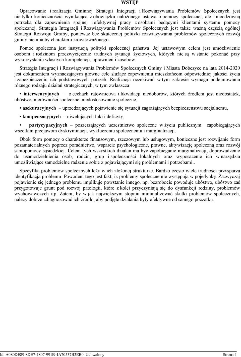 Strategia Integracji i Rozwiązywania Problemów Społecznych jest także ważną częścią ogólnej Strategii Rozwoju Gminy, ponieważ bez skutecj polityki rozwiązywania problemów społecznych rozwój gminy nie