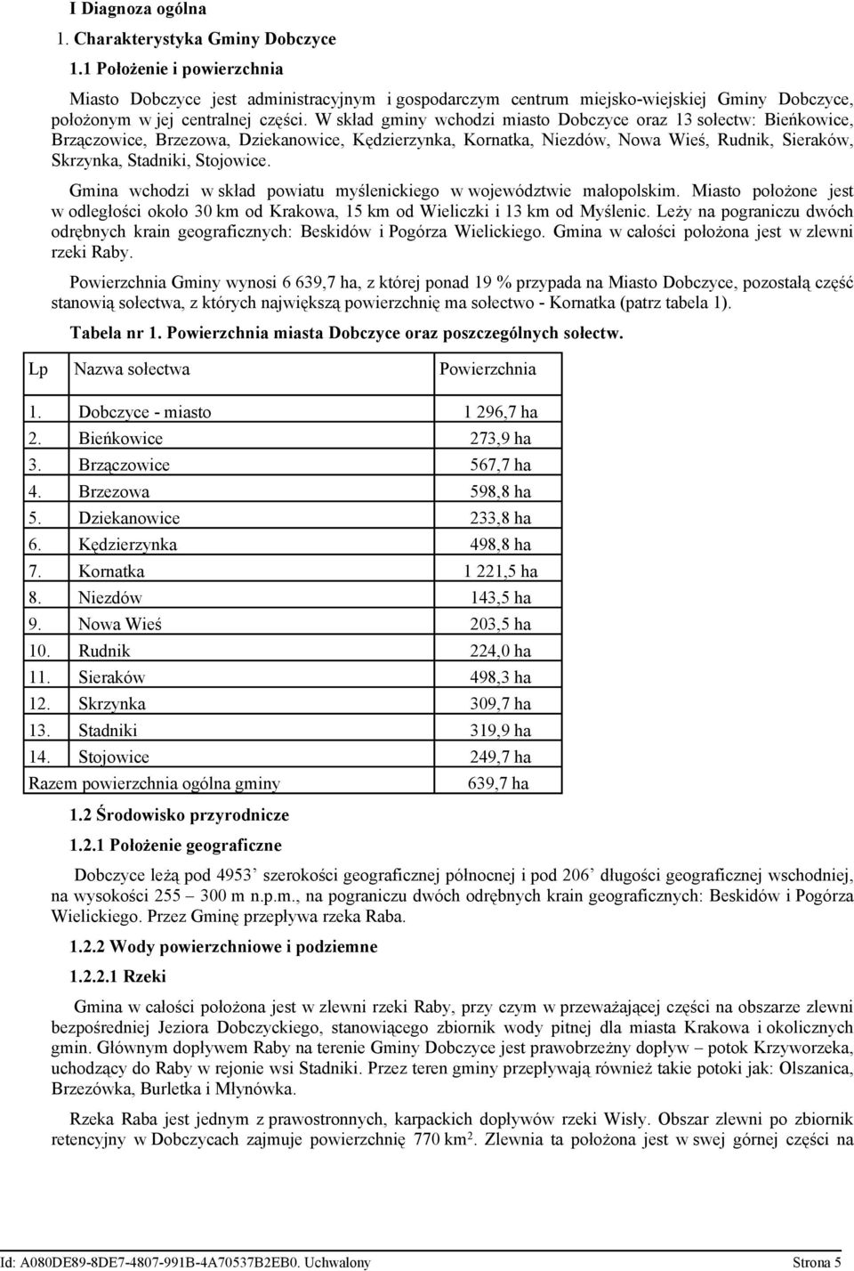 W skład gminy wchodzi miasto Dobczyce oraz 13 sołectw: Bieńkowice, Brzączowice, Brzezowa, Dziekanowice, Kędzierzynka, Kornatka, Niezdów, Nowa Wieś, Rudnik, Sieraków, Skrzynka, Stadniki, Stojowice.