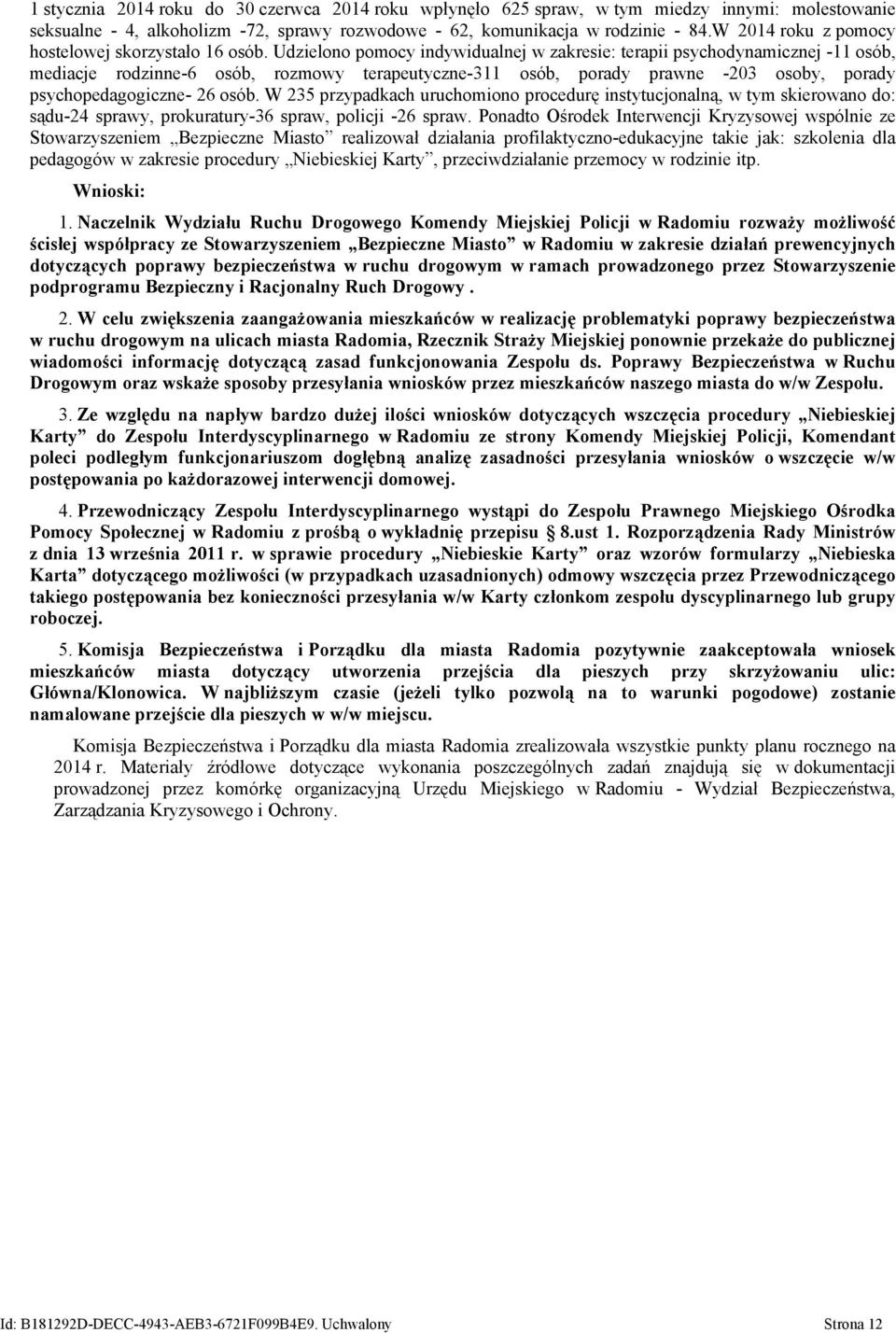 Udzielono pomocy indywidualnej w zakresie: terapii psychodynamicznej -11 osób, mediacje rodzinne-6 osób, rozmowy terapeutyczne-311 osób, porady prawne -203 osoby, porady psychopedagogiczne- 26 osób.