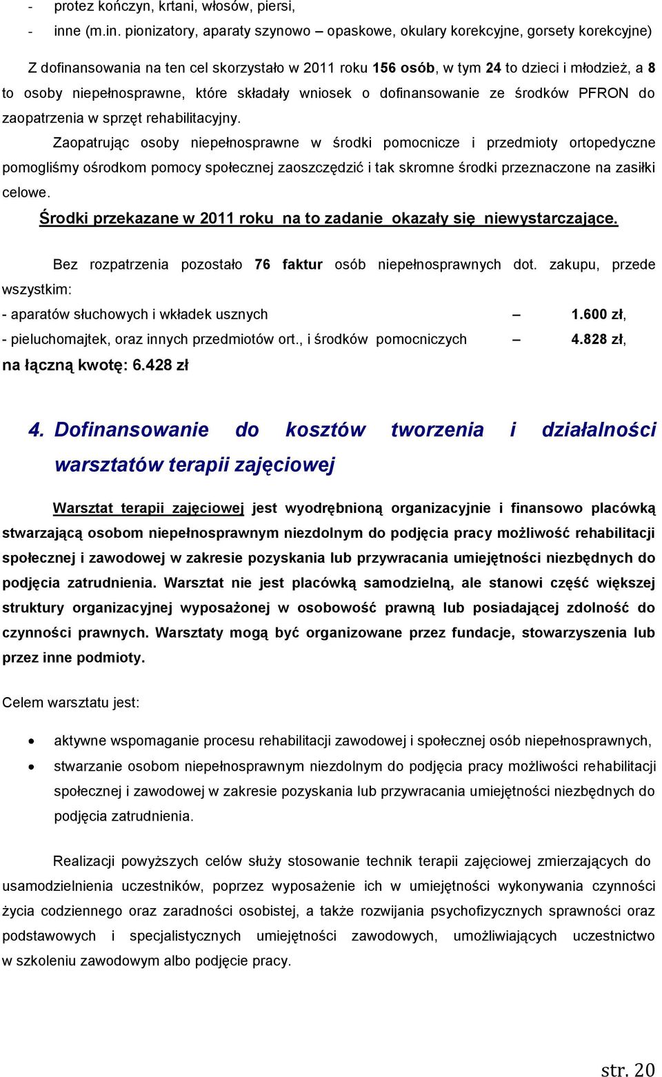 pionizatory, aparaty szynowo opaskowe, okulary korekcyjne, gorsety korekcyjne) Z dofinansowania na ten cel skorzystało w 2011 roku 156 osób, w tym 24 to dzieci i młodzież, a 8 to osoby