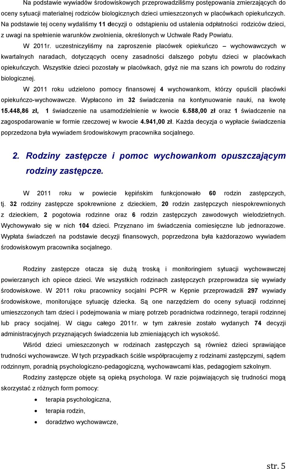 uczestniczyliśmy na zaproszenie placówek opiekuńczo wychowawczych w kwartalnych naradach, dotyczących oceny zasadności dalszego pobytu dzieci w placówkach opiekuńczych.