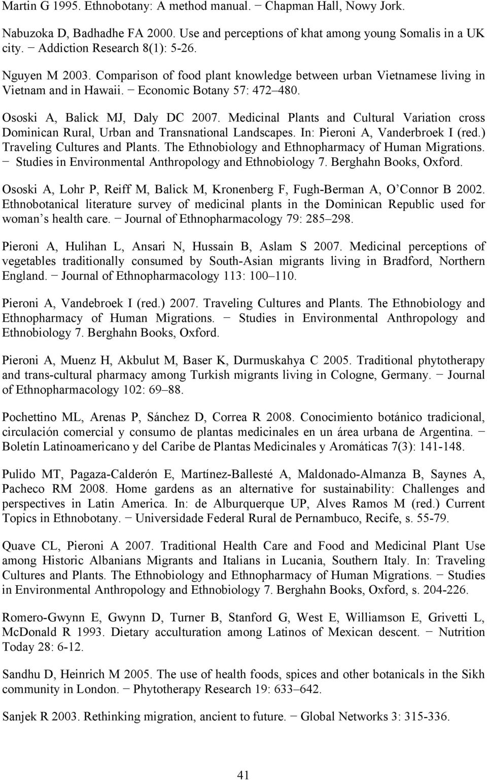 Medicinal Plants and Cultural Variation cross Dominican Rural, Urban and Transnational Landscapes. In: Pieroni A, Vanderbroek I (red.) Traveling Cultures and Plants.