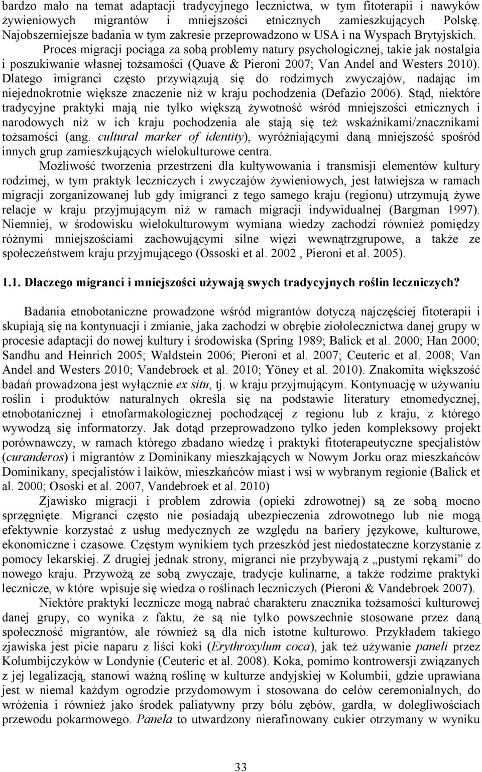 Proces migracji pociąga za sobą problemy natury psychologicznej, takie jak nostalgia i poszukiwanie własnej tożsamości (Quave & Pieroni 2007; Van Andel and Westers 2010).