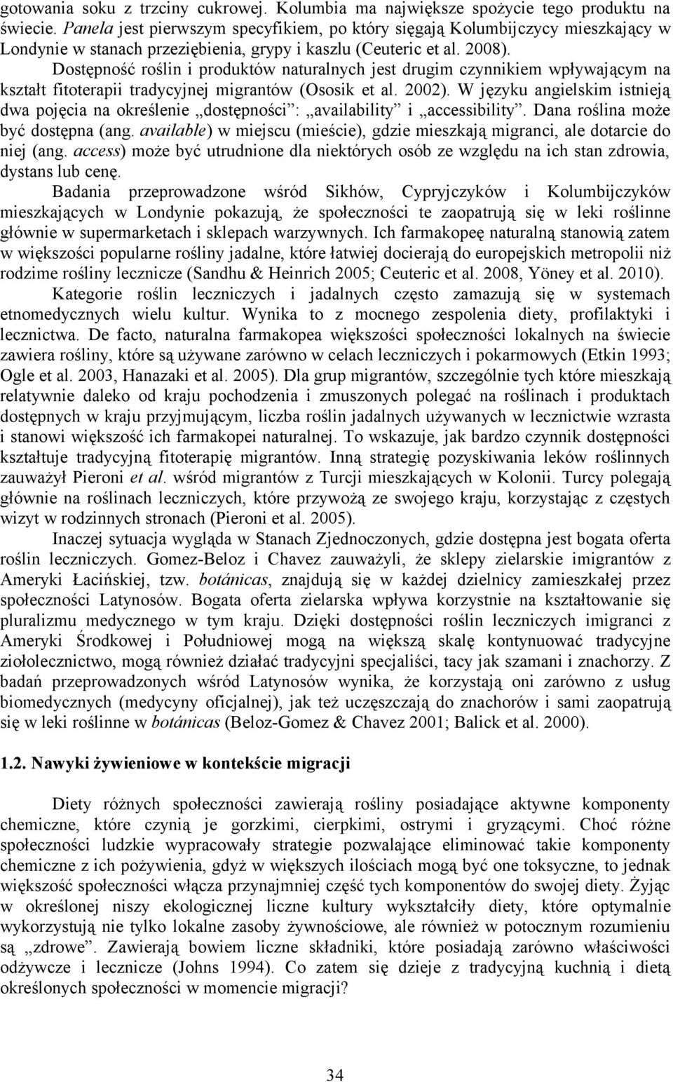 Dostępność roślin i produktów naturalnych jest drugim czynnikiem wpływającym na kształt fitoterapii tradycyjnej migrantów (Ososik et al. 2002).