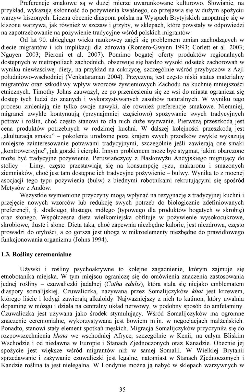 tradycyjne wśród polskich migrantów. Od lat 90. ubiegłego wieku naukowcy zajęli się problemem zmian zachodzących w diecie migrantów i ich implikacji dla zdrowia (Romero-Gwynn 1993; Corlett et al.