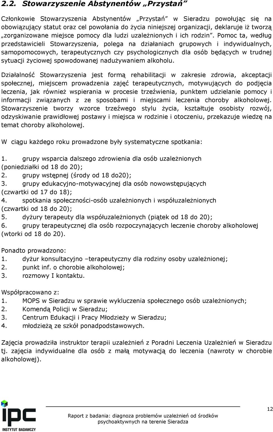 Pomoc ta, według przedstawicieli Stowarzyszenia, polega na działaniach grupowych i indywidualnych, samopomocowych, terapeutycznych czy psychologicznych dla osób będących w trudnej sytuacji życiowej