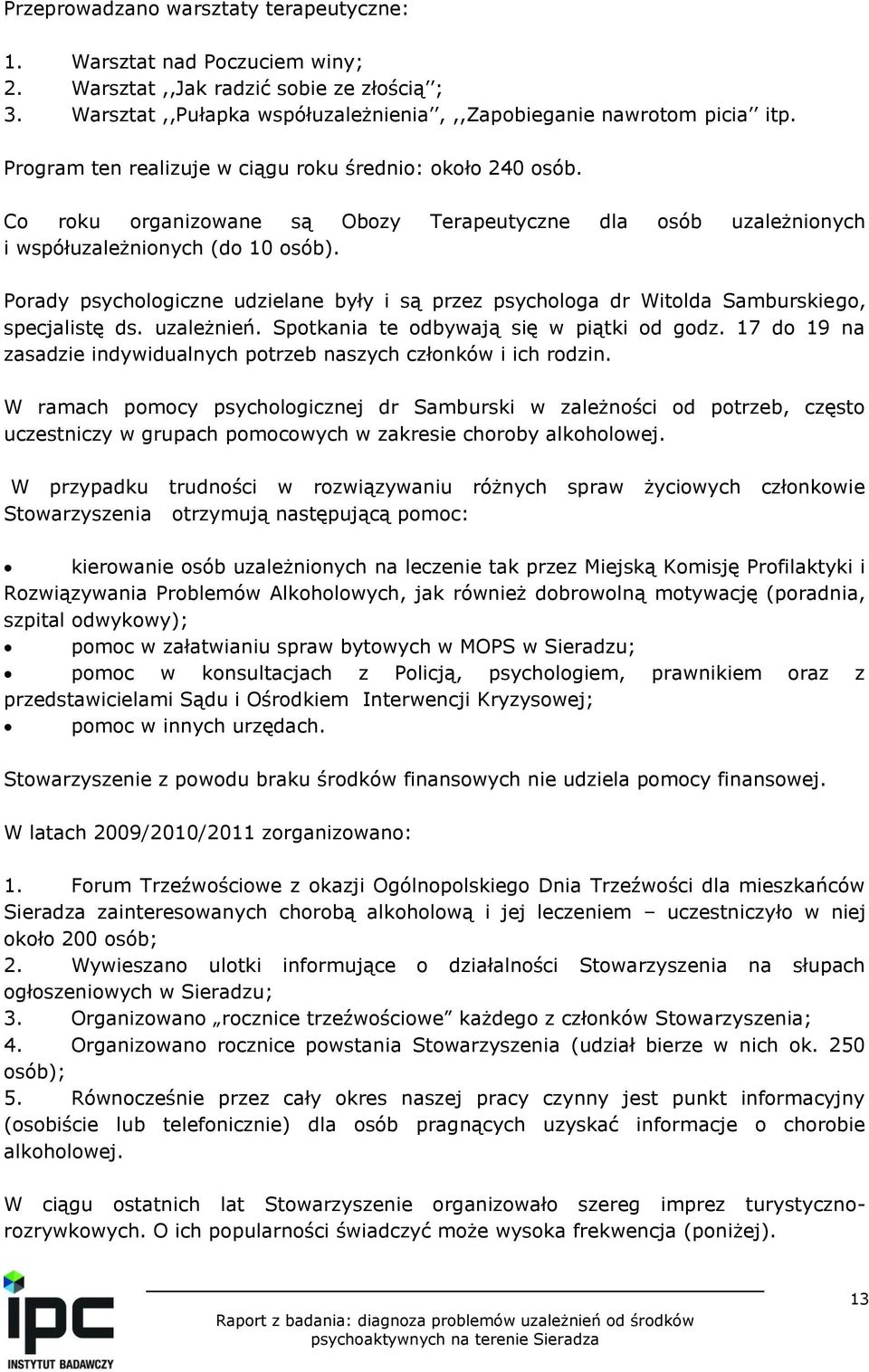 Porady psychologiczne udzielane były i są przez psychologa dr Witolda Samburskiego, specjalistę ds. uzależnień. Spotkania te odbywają się w piątki od godz.