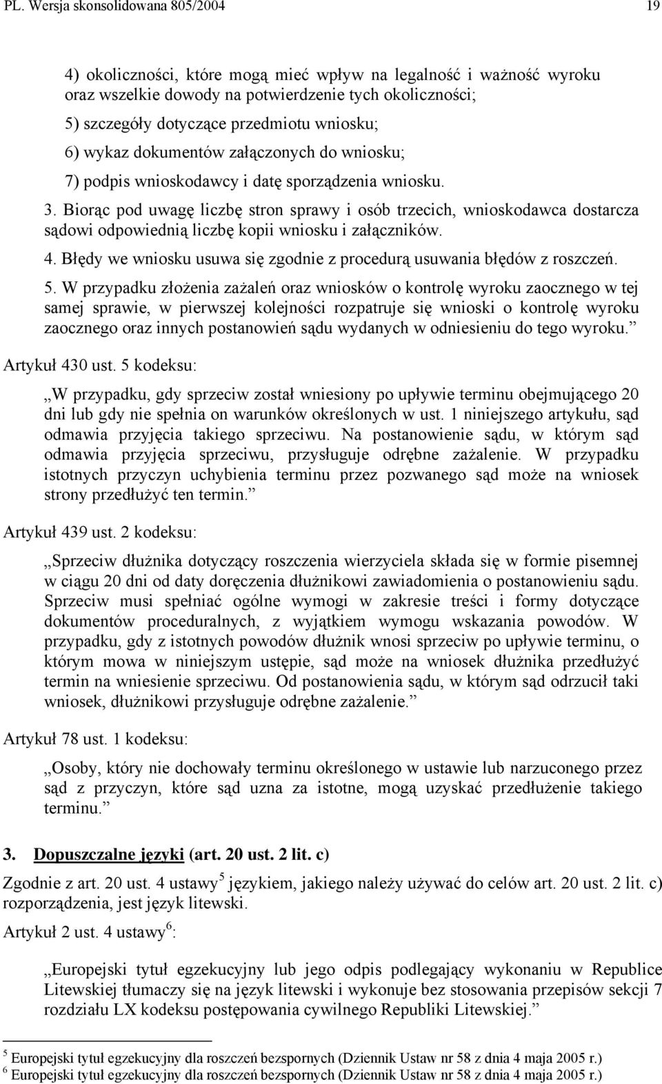 Biorąc pod uwagę liczbę stron sprawy i osób trzecich, wnioskodawca dostarcza sądowi odpowiednią liczbę kopii wniosku i załączników. 4.