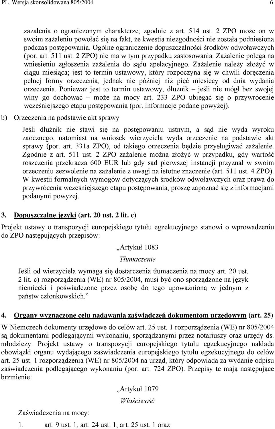 2 ZPO) nie ma w tym przypadku zastosowania. Zażalenie polega na wniesieniu zgłoszenia zażalenia do sądu apelacyjnego.