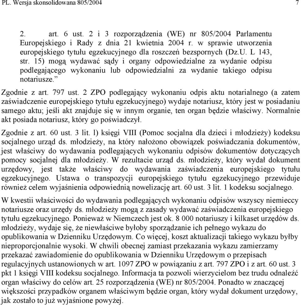 15) mogą wydawać sądy i organy odpowiedzialne za wydanie odpisu podlegającego wykonaniu lub odpowiedzialni za wydanie takiego odpisu notariusze. Zgodnie z art. 797 ust.