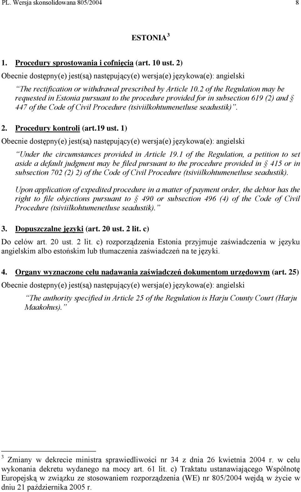 2 of the Regulation may be requested in Estonia pursuant to the procedure provided for in subsection 619 (2) and 447 of the Code of Civil Procedure (tsiviilkohtumenetluse seadustik). 2.