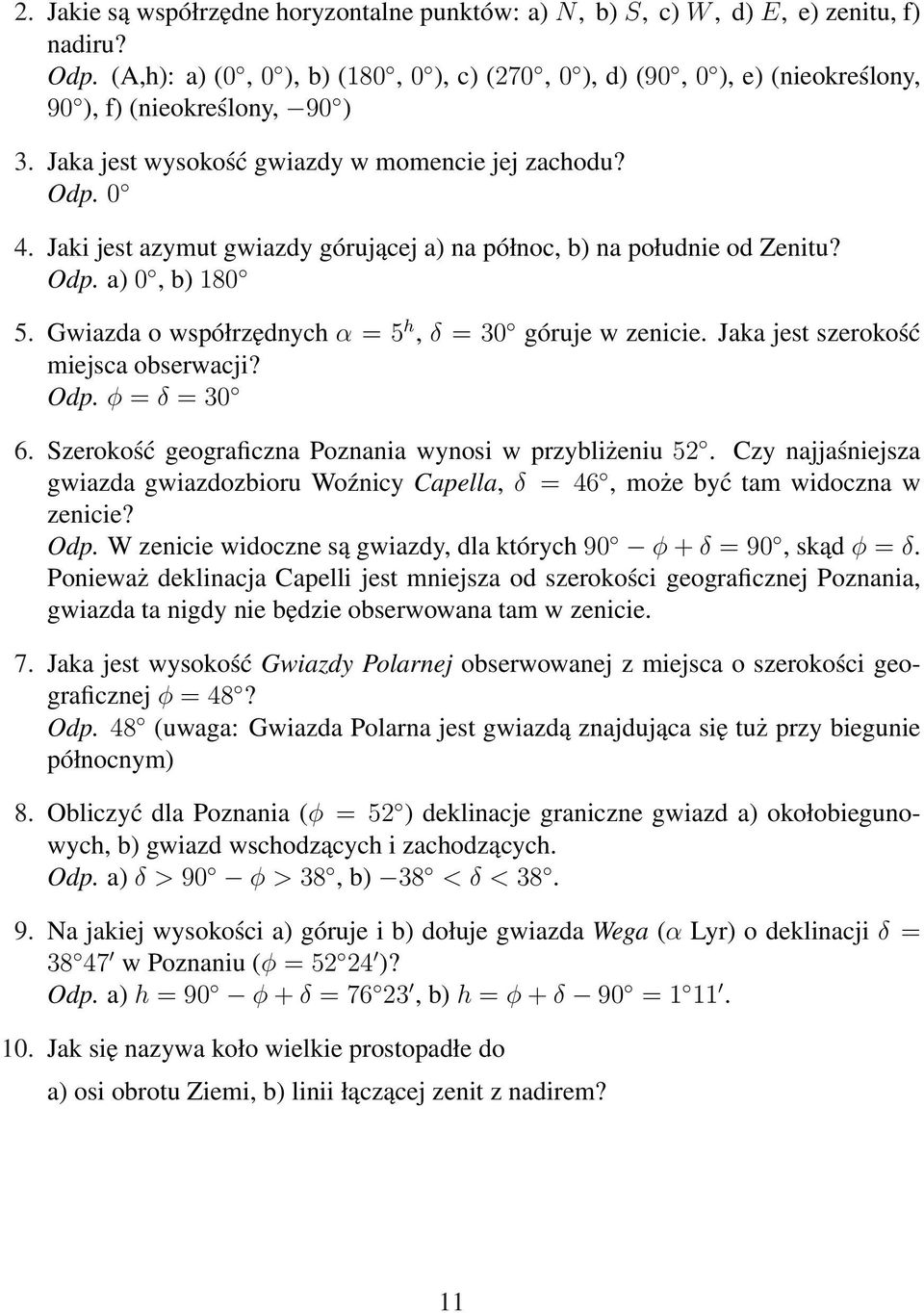 Jaki jest azymut gwiazdy górującej a) na północ, b) na południe od Zenitu? Odp. a) 0, b) 180 5. Gwiazda o współrzędnych α = 5 h, δ = 30 góruje w zenicie. Jaka jest szerokość miejsca obserwacji? Odp. φ = δ = 30 6.