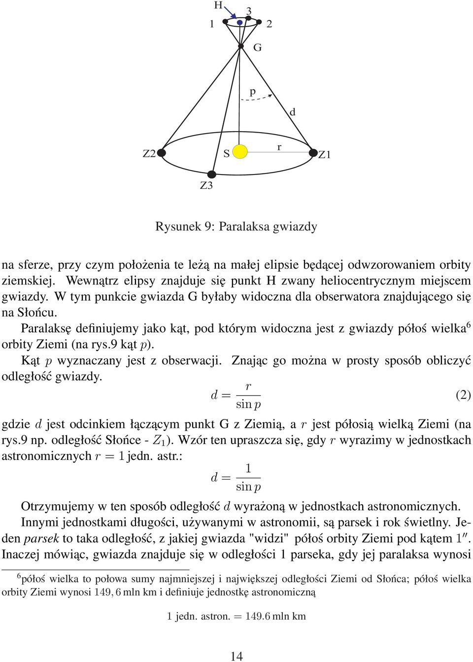 Paralaksę definiujemy jako kąt, pod którym widoczna jest z gwiazdy półoś wielka 6 orbity Ziemi (na rys.9 kąt p). Kąt p wyznaczany jest z obserwacji.