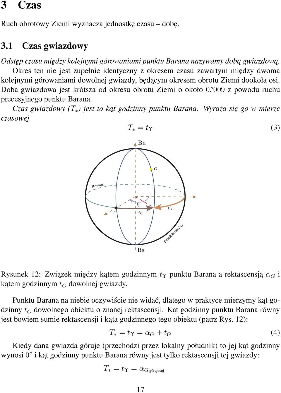 Doba gwiazdowa jest krótsza od okresu obrotu Ziemi o około 0 ṣ 009 z powodu ruchu precesyjnego punktu Barana. Czas gwiazdowy (T ) jest to kat godzinny punktu Barana. Wyraża się go w mierze czasowej.