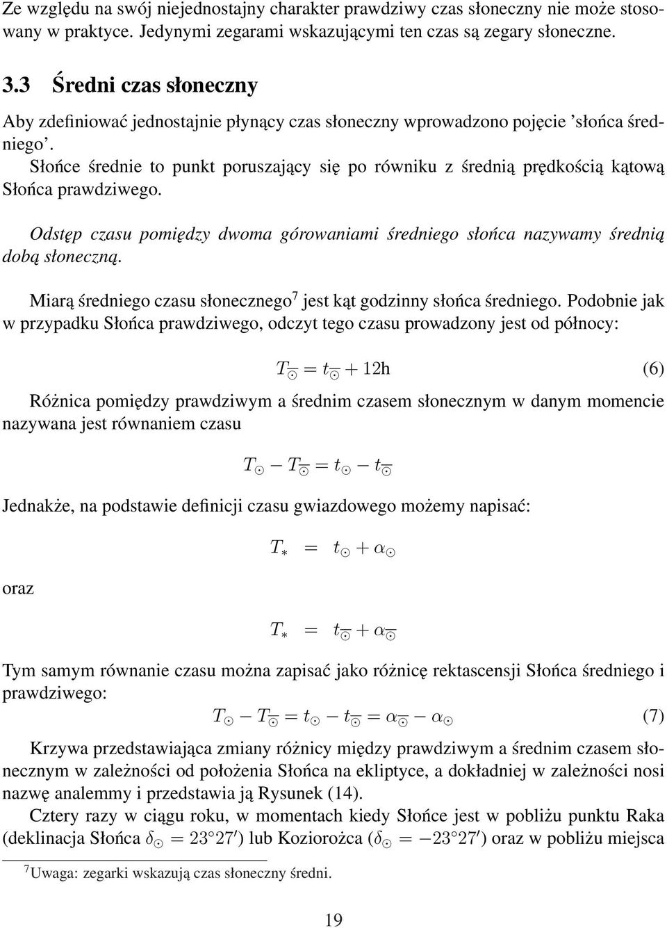 Słońce średnie to punkt poruszający się po równiku z średnią prędkością kątową Słońca prawdziwego. Odstęp czasu pomiędzy dwoma górowaniami średniego słońca nazywamy średnia doba słoneczna.