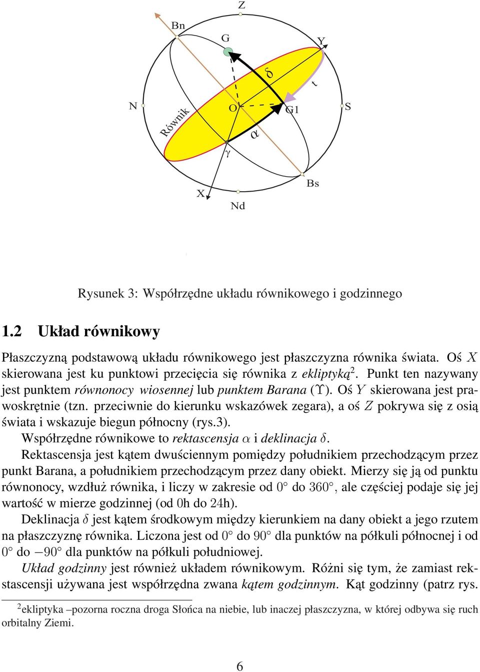 przeciwnie do kierunku wskazówek zegara), a oś Z pokrywa się z osią świata i wskazuje biegun północny (rys.3). Współrzędne równikowe to rektascensja α i deklinacja δ.