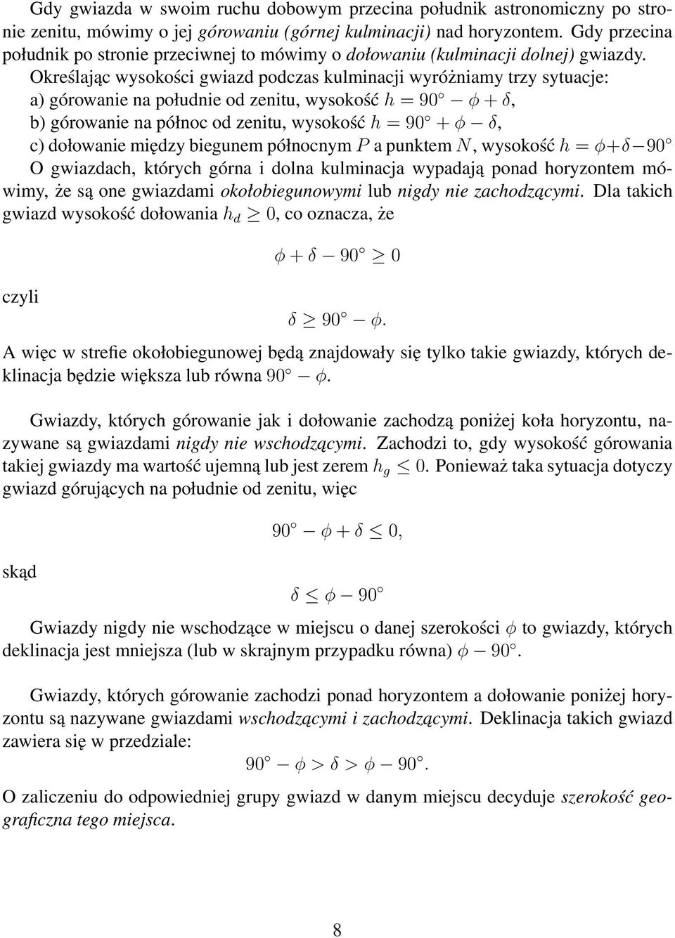 Określając wysokości gwiazd podczas kulminacji wyróżniamy trzy sytuacje: a) górowanie na południe od zenitu, wysokość h = 90 φ + δ, b) górowanie na północ od zenitu, wysokość h = 90 + φ δ, c)