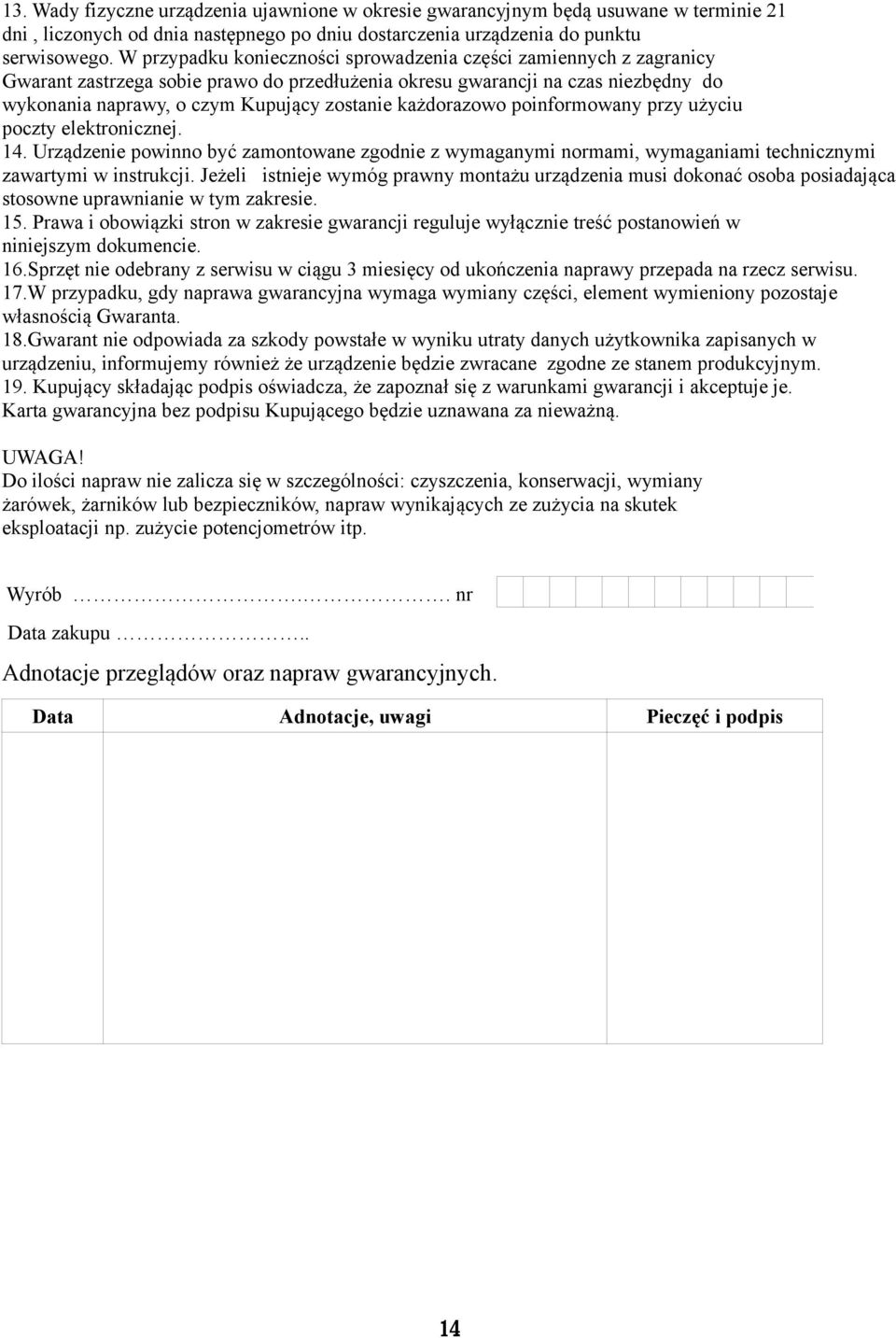 każdorazowo poinformowany przy użyciu poczty elektronicznej. 14. Urządzenie powinno być zamontowane zgodnie z wymaganymi normami, wymaganiami technicznymi zawartymi w instrukcji.