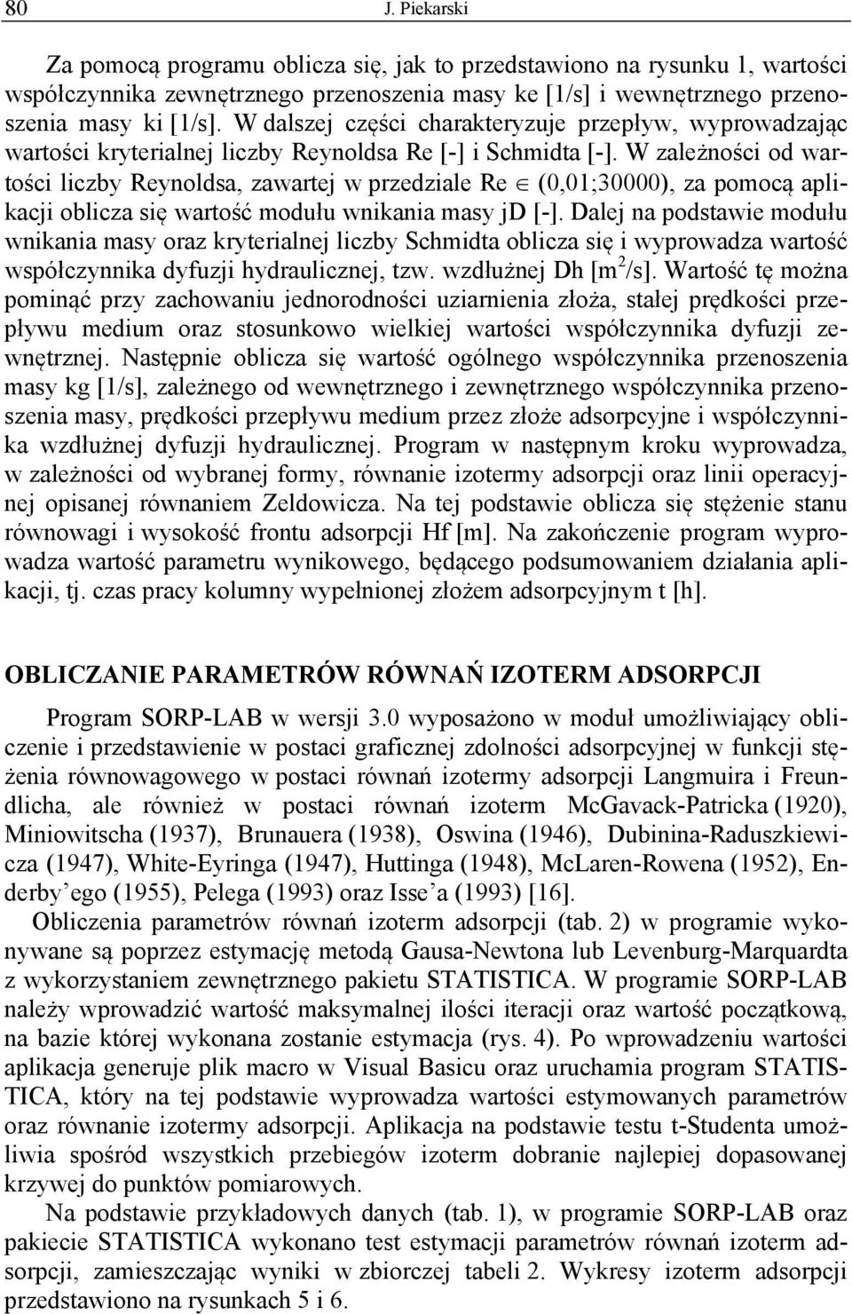 W zależności od wartości liczby Reynoldsa, zawartej w przedziale Re (0,01;30000), za pomocą aplikacji oblicza się wartość modułu wnikania masy jd [-].