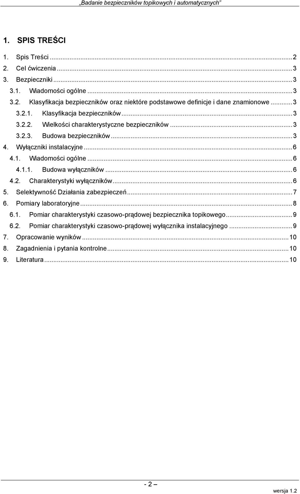 2. Charakterystyki wyłączników...6 5. Selektywność Działania zabezpieczeń...7 6. Pomiary laboratoryjne...8 6.1. Pomiar charakterystyki czasowo-prądowej bezpiecznika topikowego...9 6.2. Pomiar charakterystyki czasowo-prądowej wyłącznika instalacyjnego.