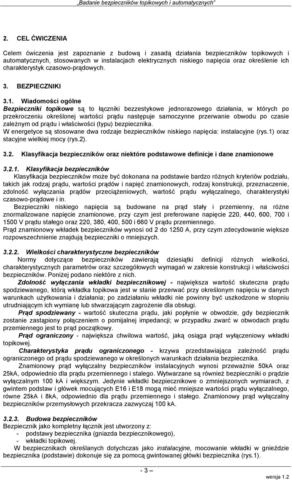 Wiadomości ogólne Bezpieczniki topikowe są to łączniki bezzestykowe jednorazowego działania, w których po przekroczeniu określonej wartości prądu następuje samoczynne przerwanie obwodu po czasie