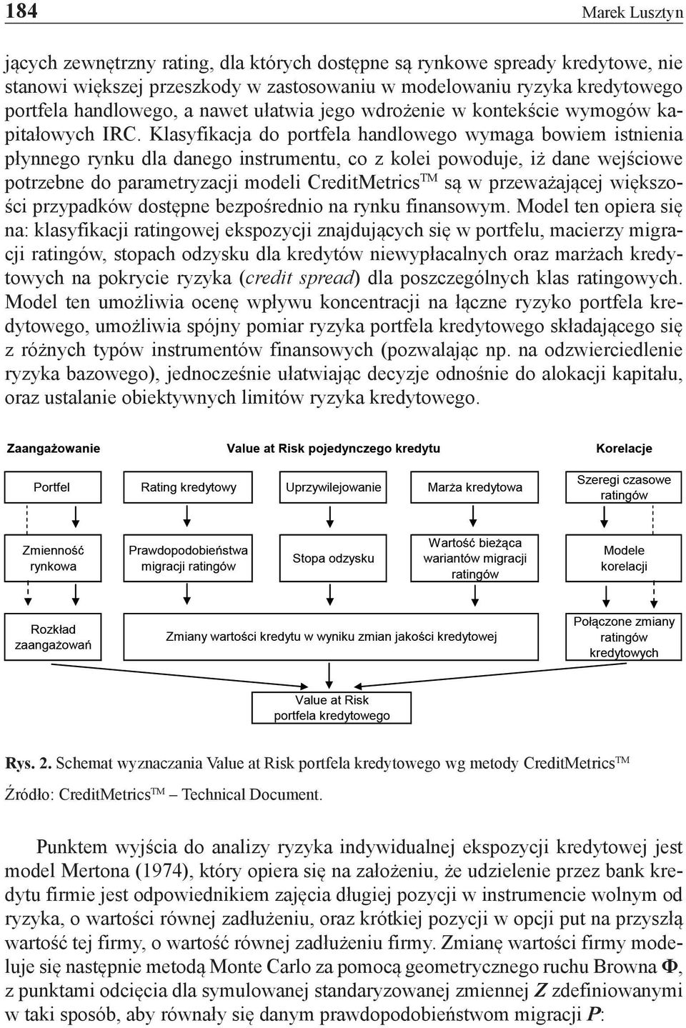 Klasyfikacja do portfela handlowego wymaga bowiem istnienia płynnego rynku dla danego instrumentu, co z kolei powoduje, iż dane wejściowe potrzebne do parametryzacji modeli CreditMetrics TM są w