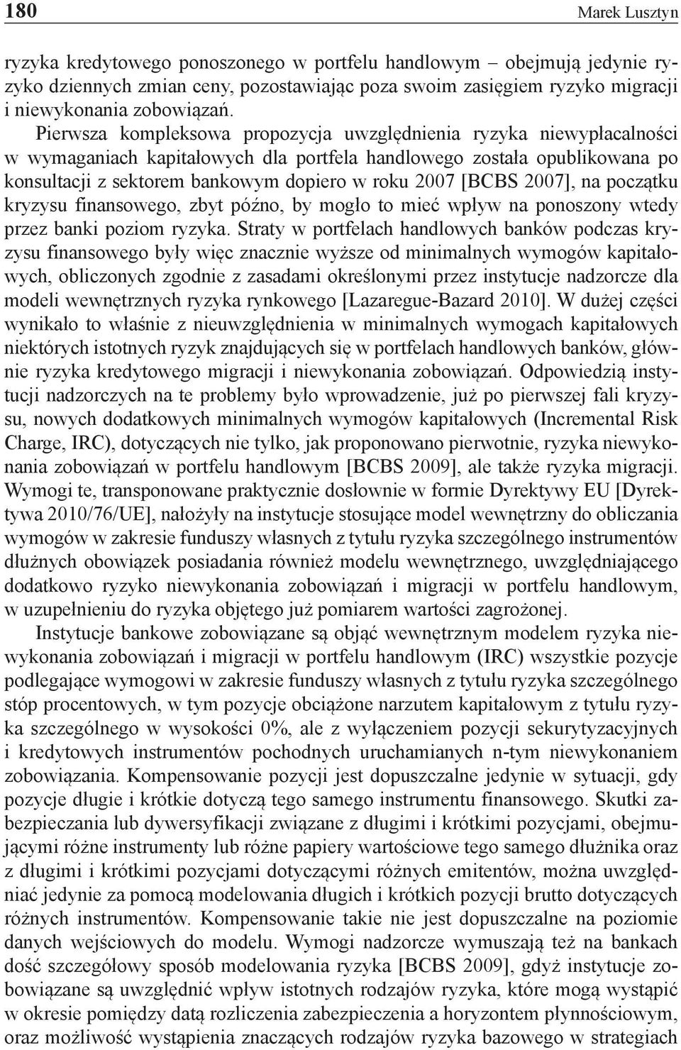 [BCBS 2007], na początku kryzysu finansowego, zbyt późno, by mogło to mieć wpływ na ponoszony wtedy przez banki poziom ryzyka.