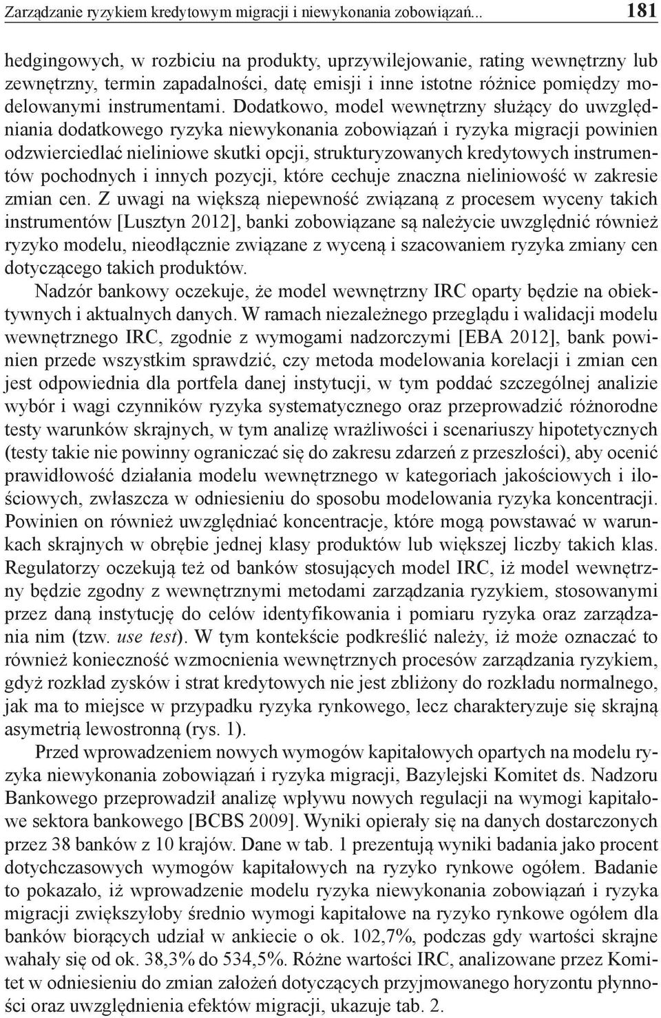 Dodatkowo, model wewnętrzny służący do uwzględniania dodatkowego ryzyka niewykonania zobowiązań i ryzyka migracji powinien odzwierciedlać nieliniowe skutki opcji, strukturyzowanych kredytowych