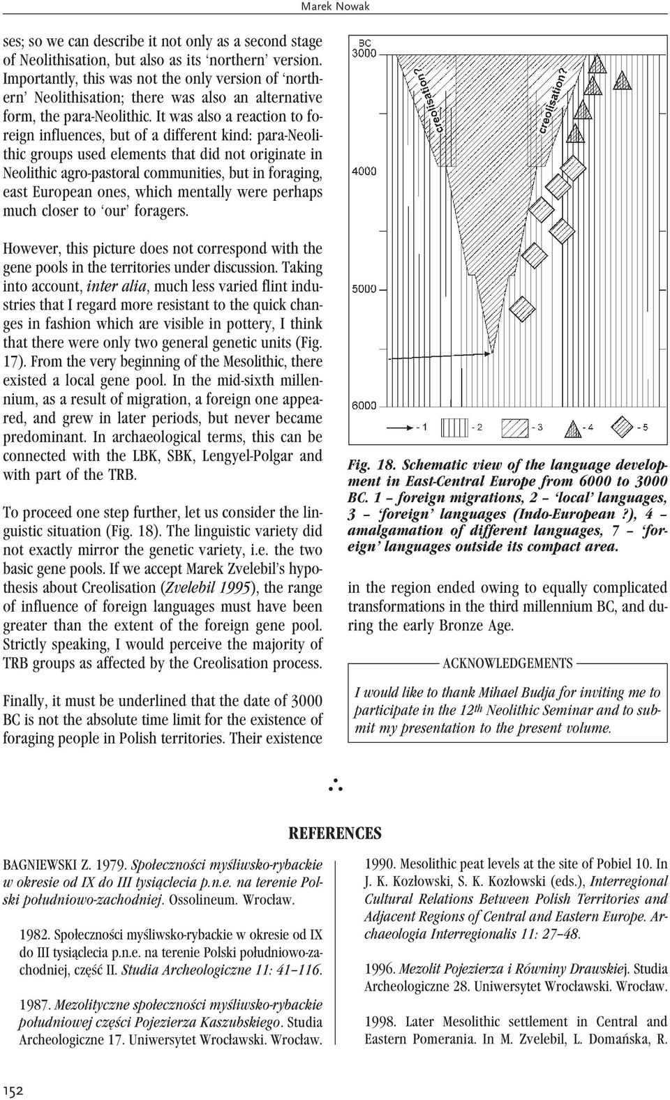 It was also a reaction to foreign influences, but of a different kind: para-neolithic groups used elements that did not originate in Neolithic agro-pastoral communities, but in foraging, east