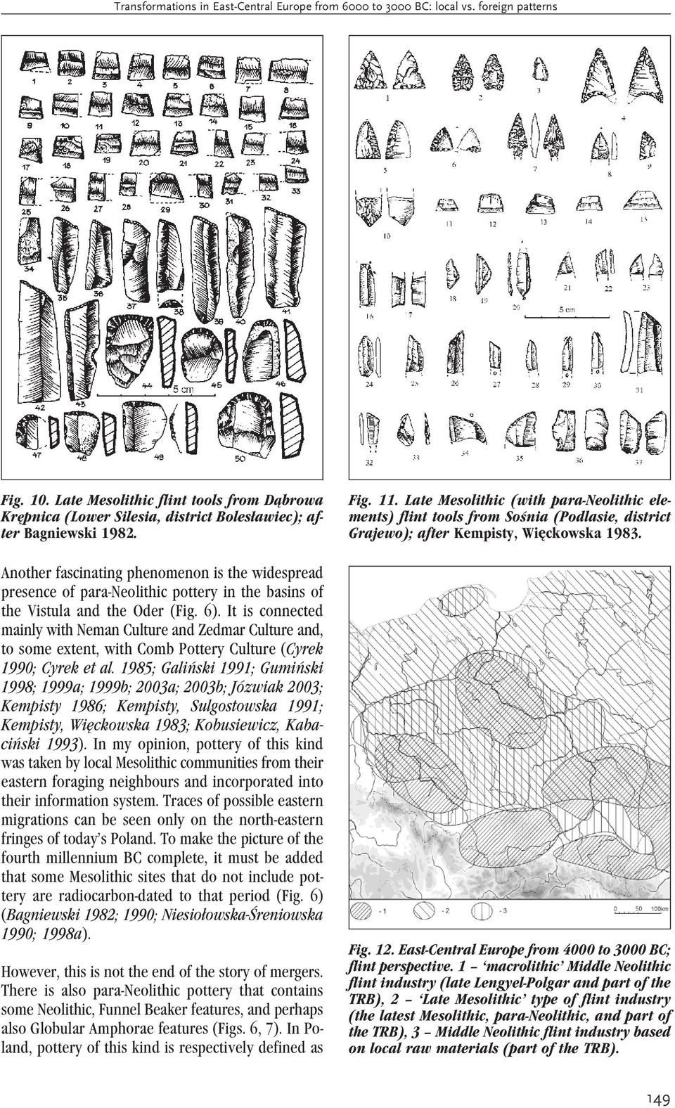 Another fascinating phenomenon is the widespread presence of para-neolithic pottery in the basins of the Vistula and the Oder (Fig. 6).