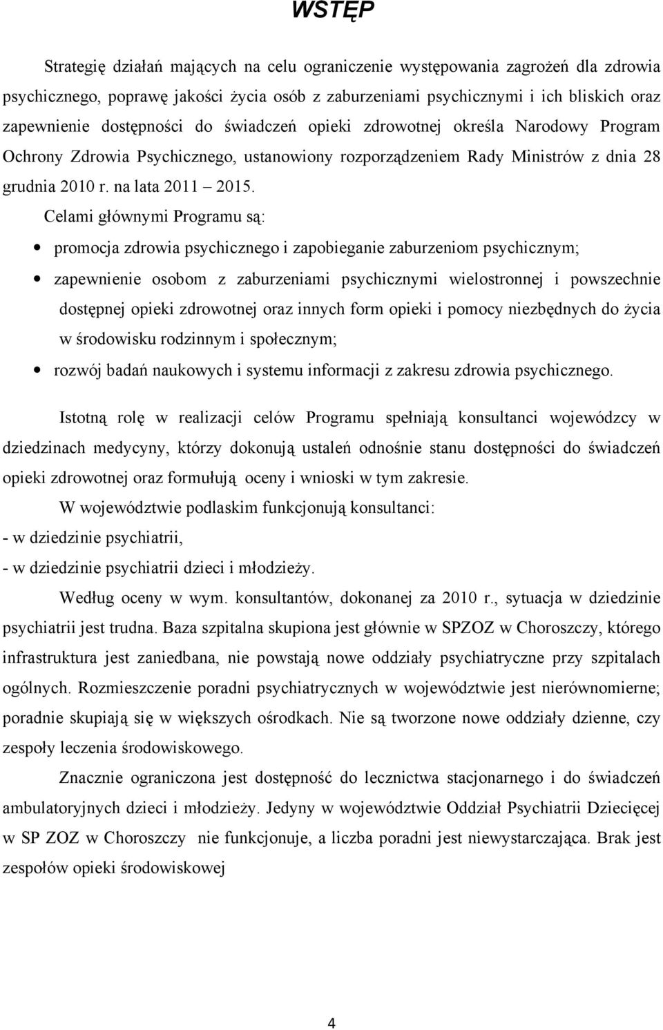 Celami głównymi Programu są: promocja zdrowia psychicznego i zapobieganie zaburzeniom psychicznym; zapewnienie osobom z zaburzeniami psychicznymi wielostronnej i powszechnie dostępnej opieki