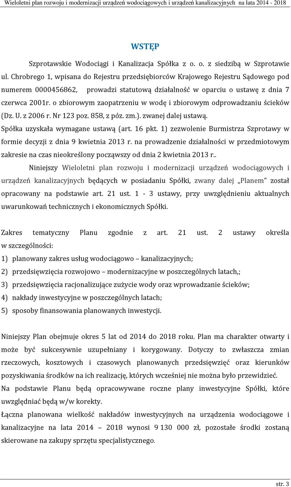 o zbiorowym zaopatrzeniu w wodę i zbiorowym odprowadzaniu ścieków (Dz. U. z 2006 r. Nr 123 poz. 858, z póz. zm.). zwanej dalej ustawą. Spółka uzyskała wymagane ustawą (art. 16 pkt.