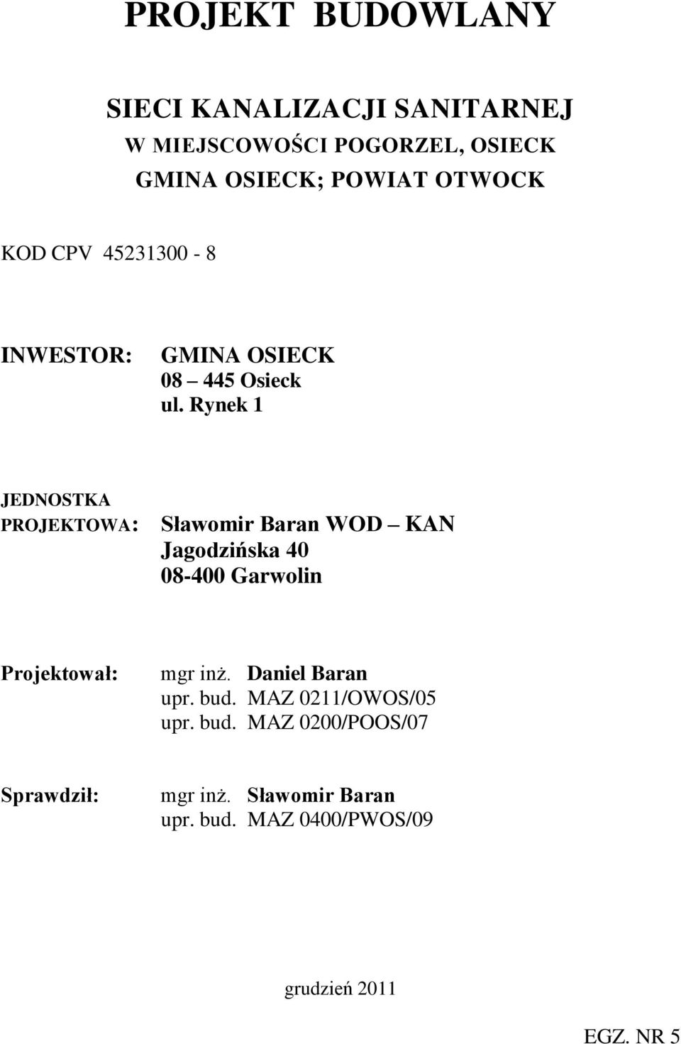 Rynek 1 JEDNOSTKA PROJEKTOWA: Sławomir Baran WOD KAN Jagodzińska 40 08-400 Garwolin Projektował: mgr inż.