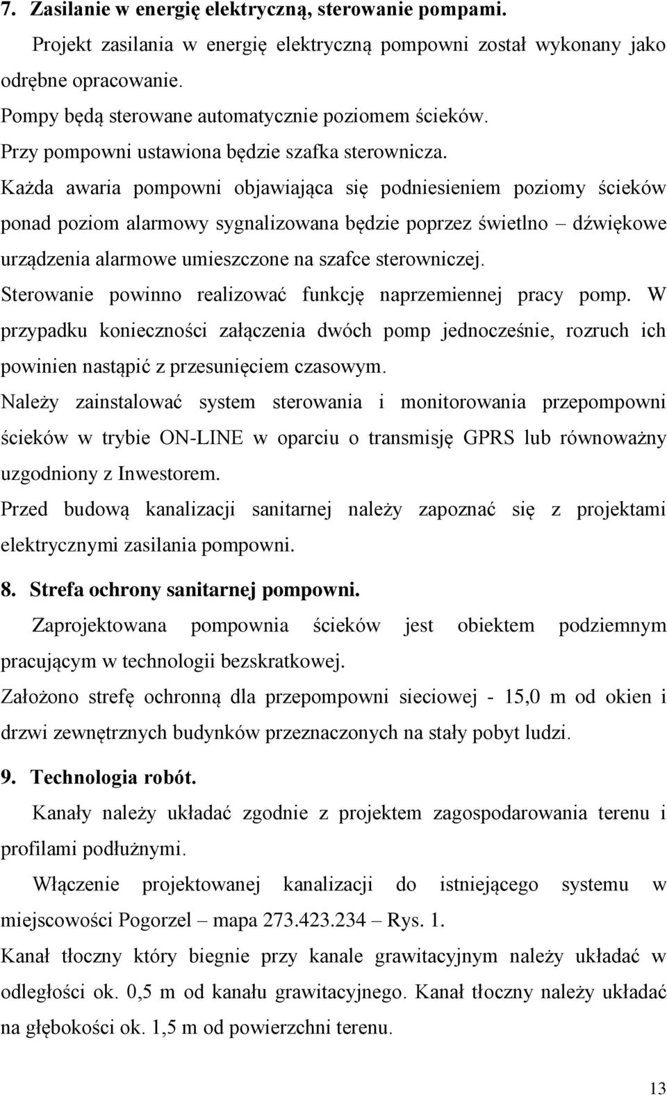 Każda awaria pompowni objawiająca się podniesieniem poziomy ścieków ponad poziom alarmowy sygnalizowana będzie poprzez świetlno dźwiękowe urządzenia alarmowe umieszczone na szafce sterowniczej.