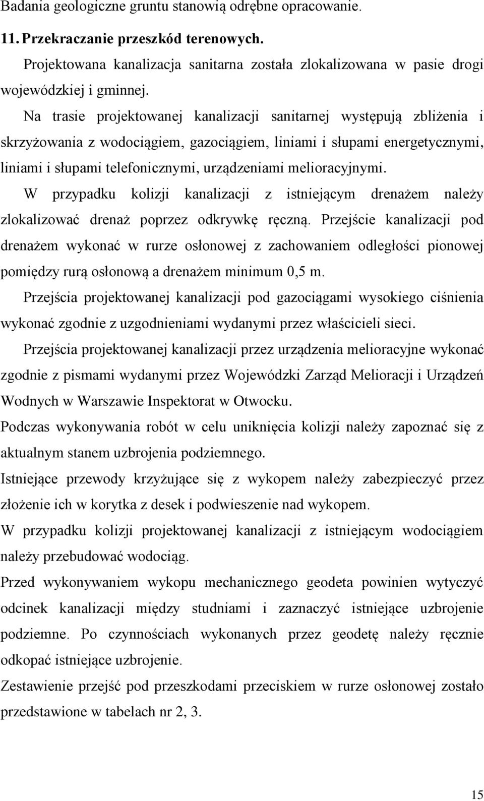 melioracyjnymi. W przypadku kolizji kanalizacji z istniejącym drenażem należy zlokalizować drenaż poprzez odkrywkę ręczną.