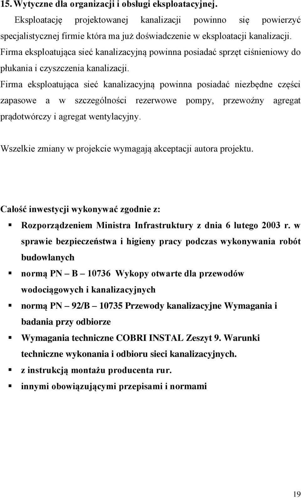 Firma eksploatująca sieć kanalizacyjną powinna posiadać niezbędne części zapasowe a w szczególności rezerwowe pompy, przewoźny agregat prądotwórczy i agregat wentylacyjny.