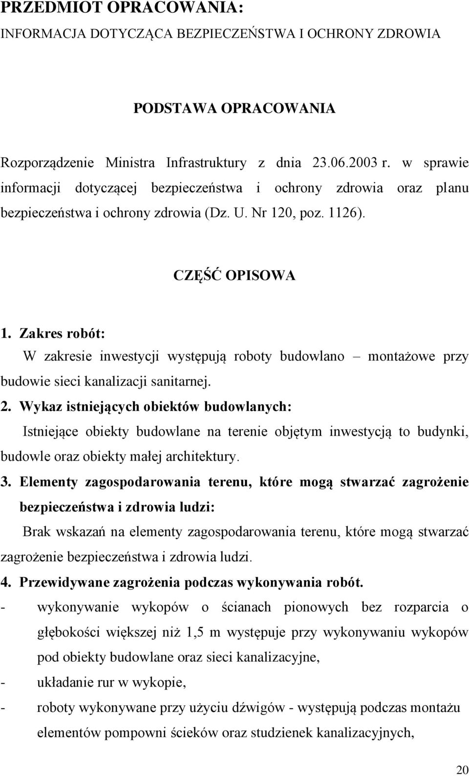 Zakres robót: W zakresie inwestycji występują roboty budowlano montażowe przy budowie sieci kanalizacji sanitarnej. 2.