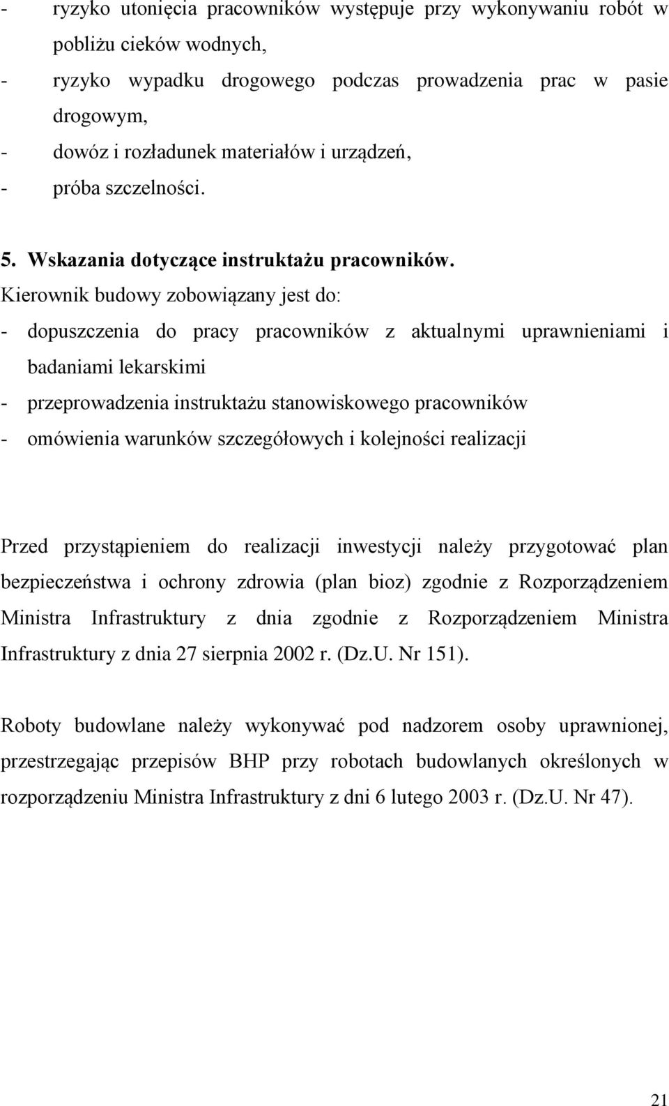 Kierownik budowy zobowiązany jest do: - dopuszczenia do pracy pracowników z aktualnymi uprawnieniami i badaniami lekarskimi - przeprowadzenia instruktażu stanowiskowego pracowników - omówienia