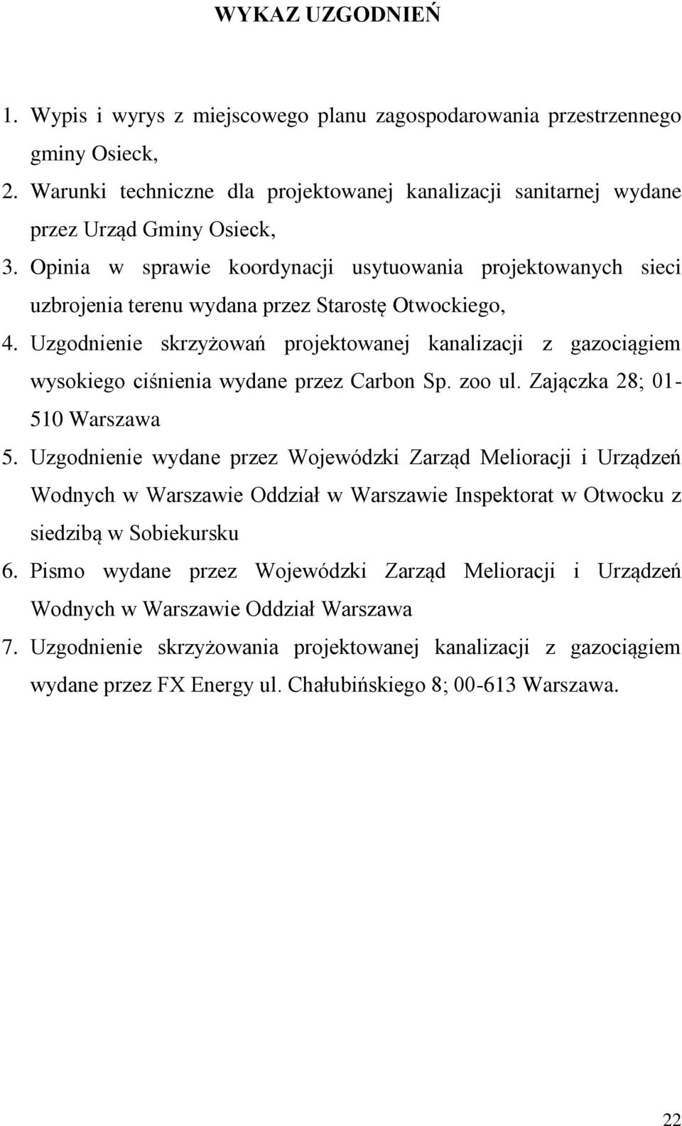 Uzgodnienie skrzyżowań projektowanej kanalizacji z gazociągiem wysokiego ciśnienia wydane przez Carbon Sp. zoo ul. Zajączka 28; 01-510 Warszawa 5.