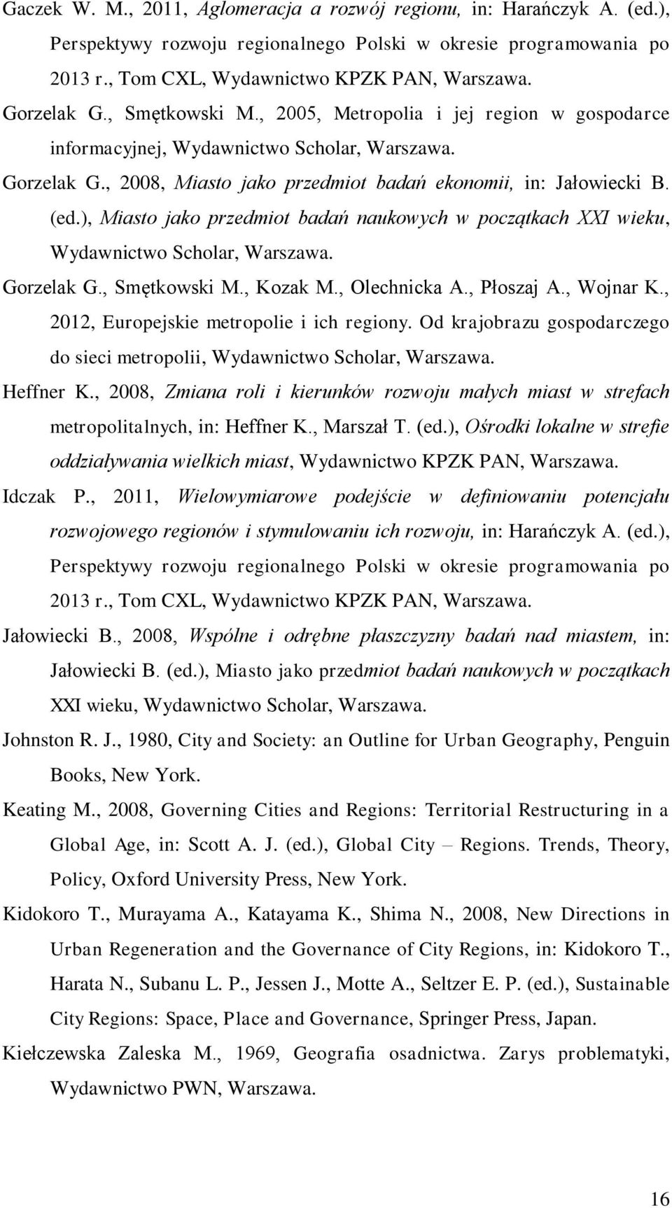 ), Miasto jako przedmiot badań naukowych w początkach XXI wieku, Wydawnictwo Scholar, Warszawa. Gorzelak G., Smętkowski M., Kozak M., Olechnicka A., Płoszaj A., Wojnar K.