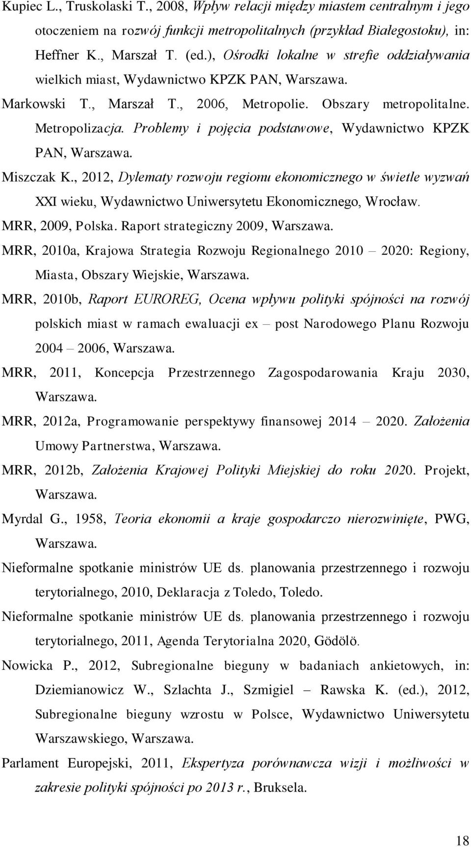 Problemy i pojęcia podstawowe, Wydawnictwo KPZK PAN, Warszawa. Miszczak K., 2012, Dylematy rozwoju regionu ekonomicznego w świetle wyzwań XXI wieku, Wydawnictwo Uniwersytetu Ekonomicznego, Wrocław.