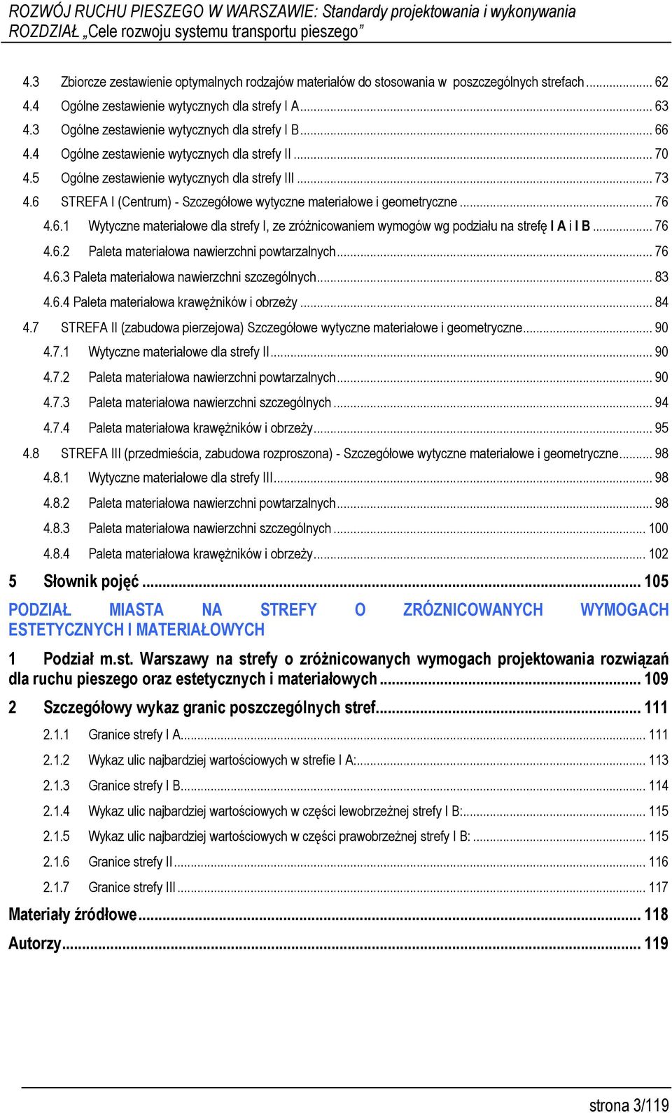 5 Ogólne zestawienie wytycznych dla strefy III... 73 4.6 STREFA I (Centrum) - Szczegółowe wytyczne materiałowe i geometryczne... 76 4.6.1 Wytyczne materiałowe dla strefy I, ze zróżnicowaniem wymogów wg podziału na strefę I A i I B.