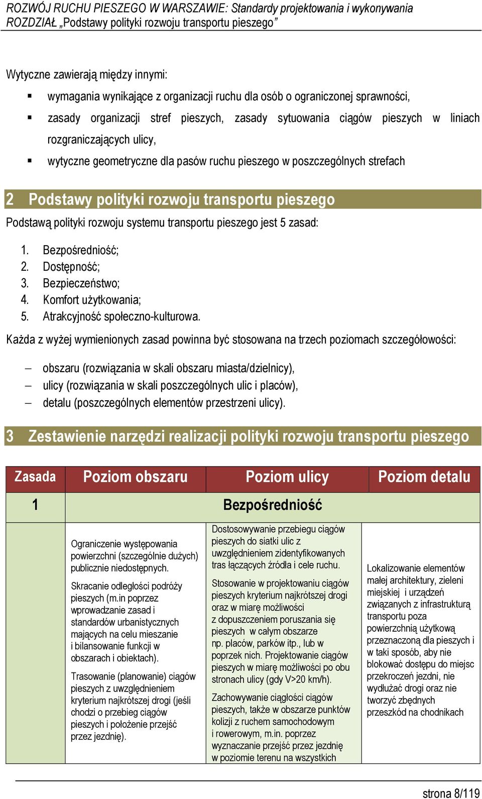 Podstawą polityki rozwoju systemu transportu pieszego jest 5 zasad: 1. Bezpośredniość; 2. Dostępność; 3. Bezpieczeństwo; 4. Komfort użytkowania; 5. Atrakcyjność społeczno-kulturowa.