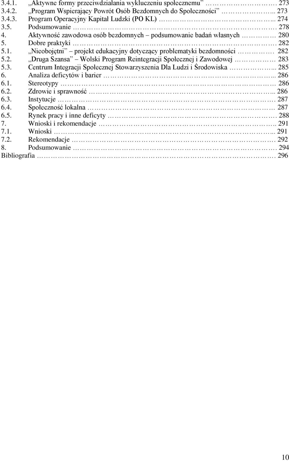 3. Centrum Integracji Społecznej Stowarzyszenia Dla Ludzi i Środowiska... 285 6. Analiza deficytów i barier... 286 6.1. Stereotypy 286 6.2. Zdrowie i sprawność... 286 6.3. Instytucje. 287 6.4.