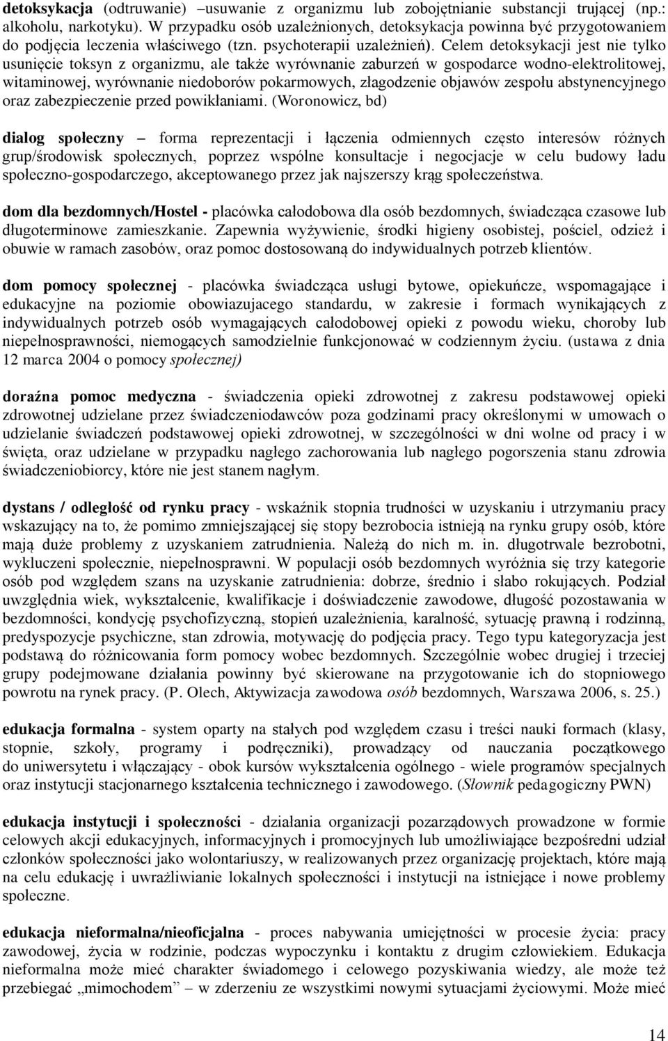 Celem detoksykacji jest nie tylko usunięcie toksyn z organizmu, ale także wyrównanie zaburzeń w gospodarce wodno-elektrolitowej, witaminowej, wyrównanie niedoborów pokarmowych, złagodzenie objawów