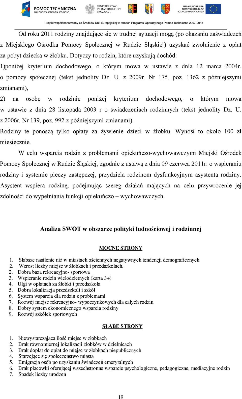 1362 z późniejszymi zmianami), 2) na osobę w rodzinie poniżej kryterium dochodowego, o którym mowa w ustawie z dnia 28 listopada 2003 r o świadczeniach rodzinnych (tekst jednolity Dz. U. z 2006r.