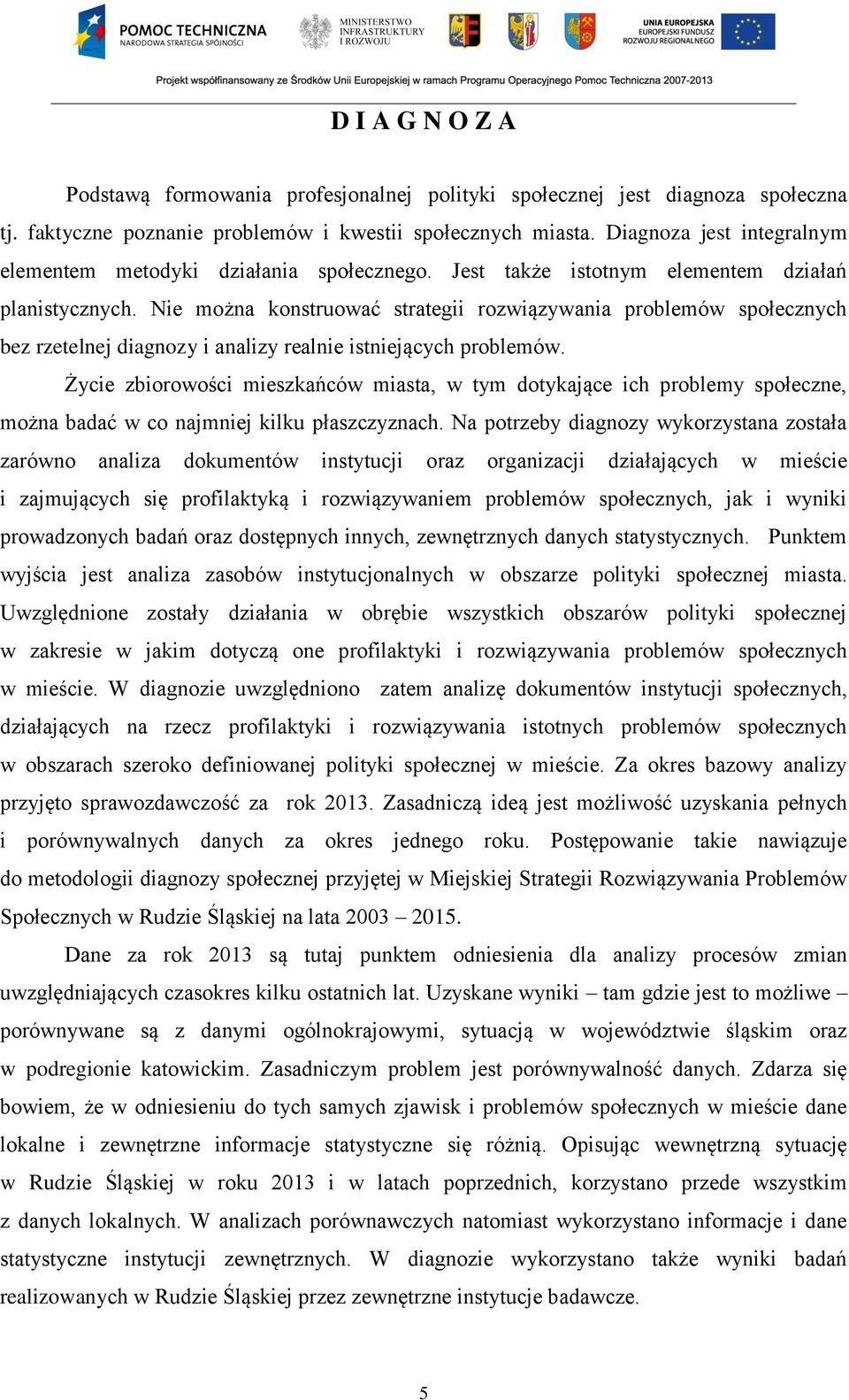 Nie można konstruować strategii rozwiązywania problemów społecznych bez rzetelnej diagnozy i analizy realnie istniejących problemów.