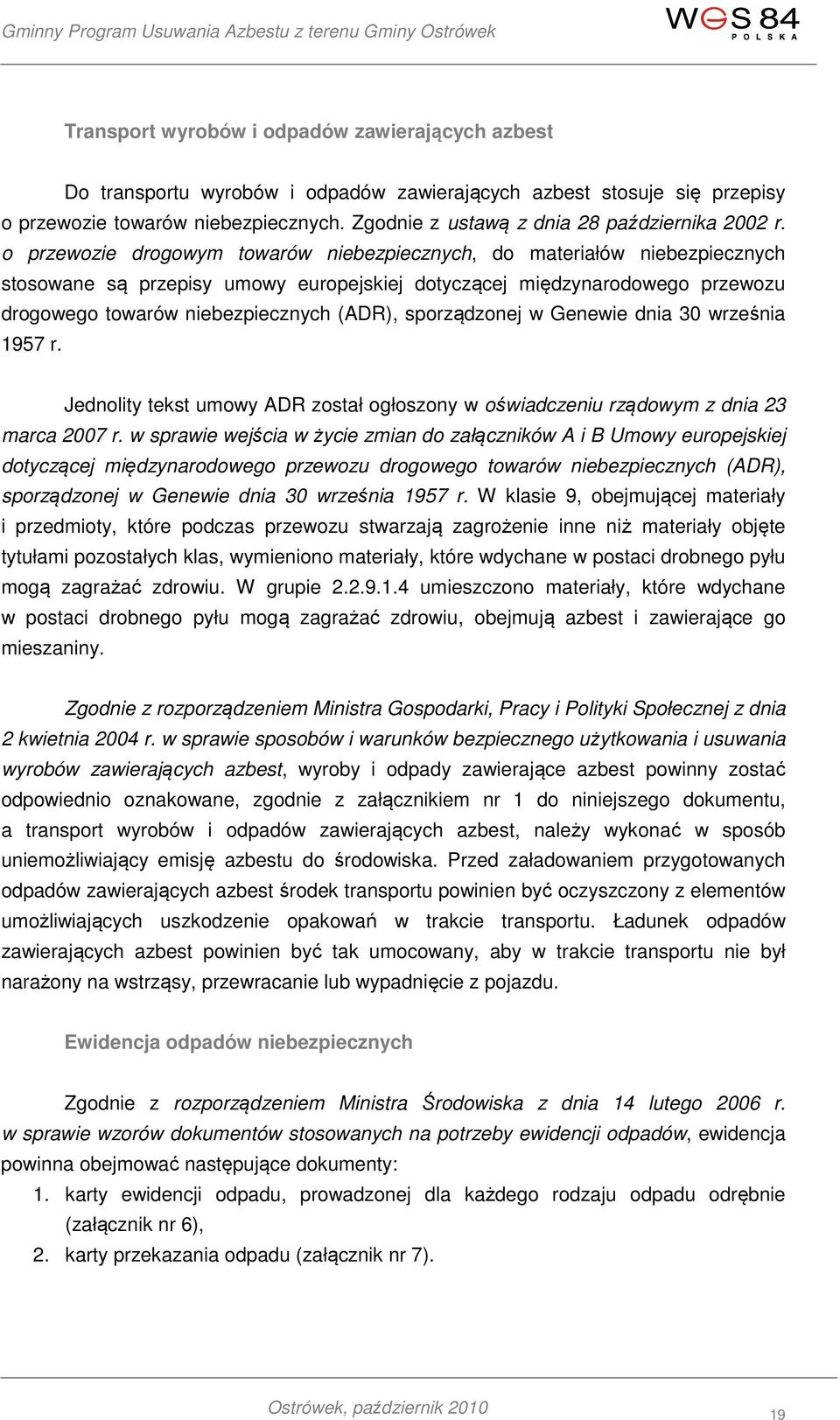 o przewozie drogowym towarów niebezpiecznych, do materiałów niebezpiecznych stosowane są przepisy umowy europejskiej dotyczącej międzynarodowego przewozu drogowego towarów niebezpiecznych (ADR),