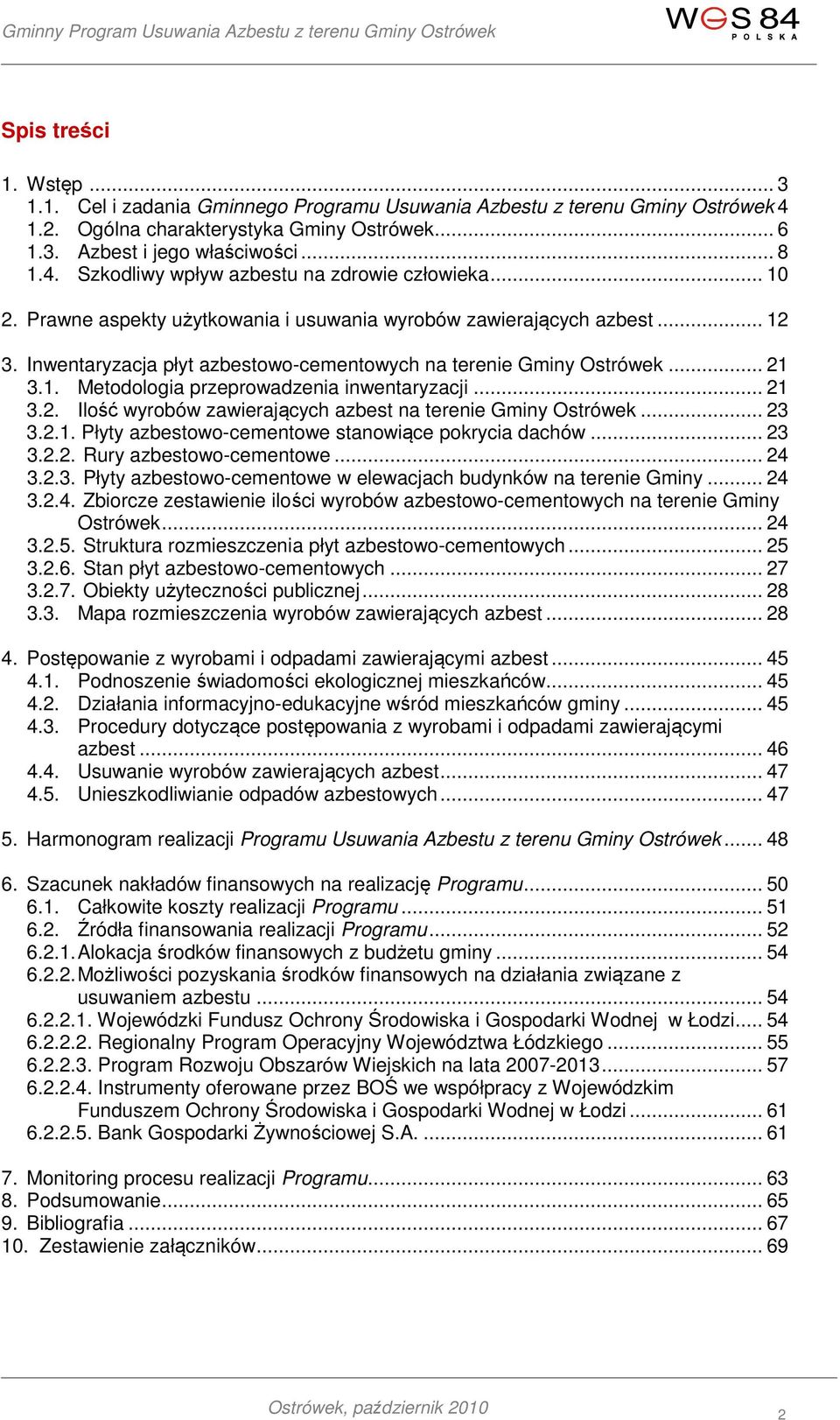 .. 21 3.2. Ilość wyrobów zawierających azbest na terenie Gminy Ostrówek... 23 3.2.1. Płyty azbestowo-cementowe stanowiące pokrycia dachów... 23 3.2.2. Rury azbestowo-cementowe... 24 3.2.3. Płyty azbestowo-cementowe w elewacjach budynków na terenie Gminy.