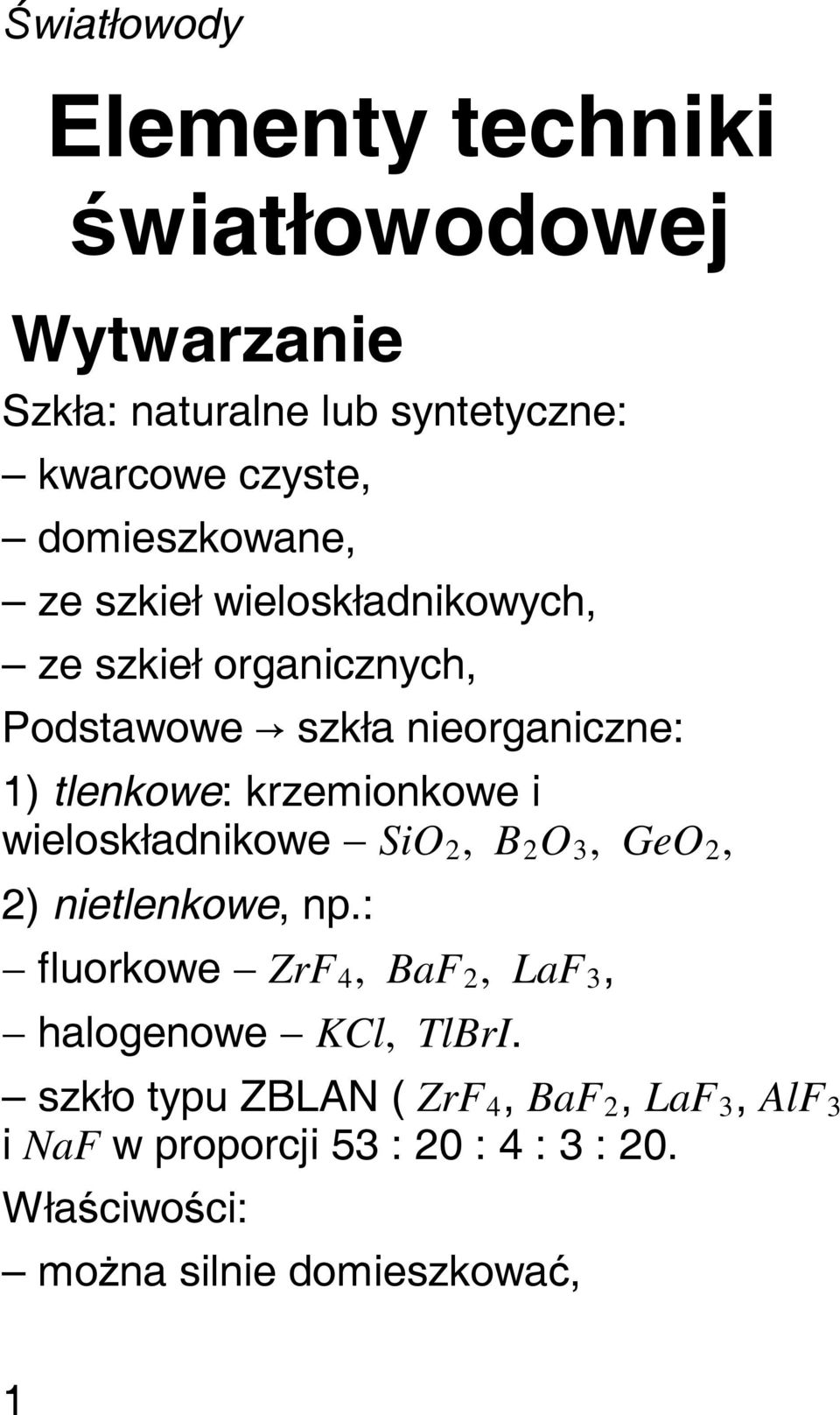 wieloskładnikowe SiO 2, B 2 O 3, GeO 2, 2) nietlenkowe, np.: fluorkowe ZrF 4, BaF 2, LaF 3, halogenowe KCl, TlBrI.